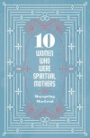 10 Women Who Were Spiritual Mothers